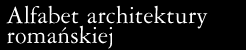 Alfabet architektury romańskiej